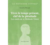 Vivre le temps présent, clef de la plénitude: Les outils de la méthode Vittoz