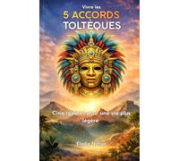 Vivre les 5 accords toltèques: Cinq repères pour une vie plus légère
