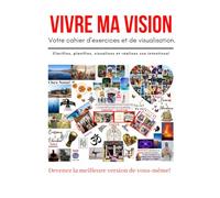 Vivre ma Vision: Votre cahier d'exercices et de visualisation.