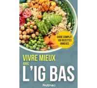 Vivre mieux avec l’IG Bas : santé durable et cuisine plaisir: Le guide complet pour comprendre l’IG Bas et 100 recettes équilibrées pour l’appliquer facilement au quotidien !