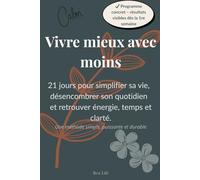 Vivre mieux avec moins: 21 jours pour simplifier sa vie, désencombrer son quotidien et retrouver énergie, temps et clarté