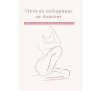 Vivre sa ménopause en douceur: Guide naturel pour retrouver équilibre et bien-être après 40 ans