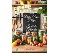Vivre Sans Frigo, Spéciale Famille: La conservation des aliments : Guide complet