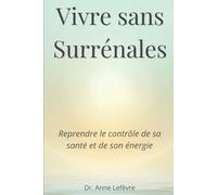 Vivre sans Surrénales: Reprendre le contrôle de sa santé et de son énergie