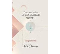 Vivre son Design - Le Générateur Sacral: Reconnais ton énergie sacrée et vis aligné(e) avec ta nature de Générateur Sacral