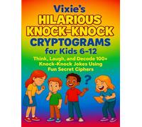 Vixie’s Hilarious Knock-Knock Cryptograms for Kids 6-12: Think, Laugh, and Decode 100+ Knock-Knock Jokes Using Fun Secret Ciphers