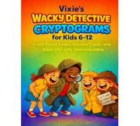 Vixie’s Wacky Detective Cryptograms for Kids 6-12: Crack Secret Codes, Uncover Clues, and Solve 130+ Silly Detective Jokes