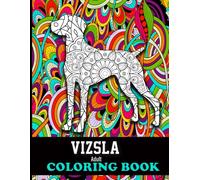 Vizsla Adult Coloring Book: Cute 40 Coloring Pages for vizsla Owner, vizsla Book for Adults and Teens Relaxation.