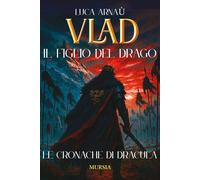 VLAD, IL FIGLIO DEL DRAGO. LE CRONACHE DI DRACULA - ARNAU' LUCA - Ugo Mursia