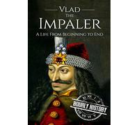 Vlad the Impaler: A Life From Beginning to End