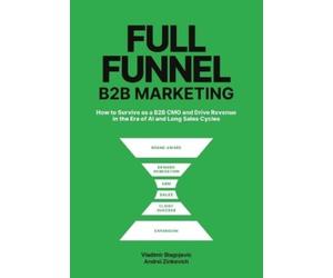 Vladimir Blagojevic Andrii Zinkevych Full-Funnel B2B Marketing (Tascabile)