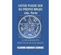 Vladimir Burdman Schwarz USTED PUEDE SER SU PROPIO BRUJO. 2da. Parte (Tascabile)