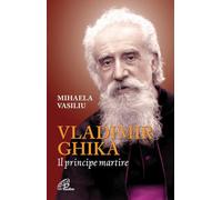 Vladimir Ghika. Il principe martire