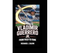VLADIMIR GUERRERO JR.: FROM FIELD TO FAME
