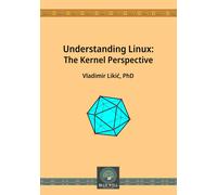 Vladimir Likić Understanding Linux: The Kernel Perspective (Tascabile)