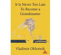 Vladimir Okhotnik It Is Never Too Late To Become a Grandmaster (Tascabile)