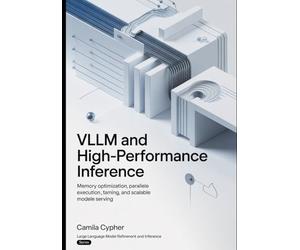 vLLM and High-Performance Inference: Memory Optimization, Parallel Execution, Token Streaming, and Scalable Model Serving: 2