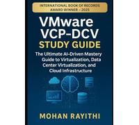 VMware VCP-DCV Study Guide: The Ultimate AI-Driven Mastery Guide to Virtualization, Data Center Virtualization, and Cloud Infrastructure