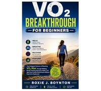 VO₂ Breakthrough for Beginners: The Untapped Science of Boosting VO₂ Max Through Walking, Breath Training, Recovery Habits, and Age-Proof Cardio Performance Without Expensive Equipment
