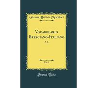 Vocabolario Bresciano-Italiano, Vol. 1: A-L (Classic Reprint)