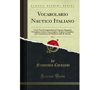Vocabolario Nautico Italiano, Vol. 1: Con le Voci Corrispondenti in Francese, Spagnolo, Portoghese, Latino, Greco, Inglese, Tedesco, Compilato per ... Ministero della R. Marina (Classic Reprint)