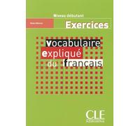 Vocabulaire expliqué du français. Cahier d'exercices: Exercices niveau débutant