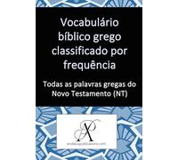 Vocabulário bíblico grego classificado por frequência: Todas as palavras gregas do Novo Testamento (NT)