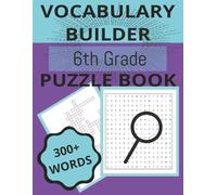 VOCABULARY BUILDER 6TH GRADE PUZZLE BOOK 300+ WORDS: Boost Vocabulary and Strengthen Language Skills with 56 Fun Puzzles using over 300 Handpicked Words for Grade 6, Ages: 10-12