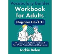 Vocabulary Builder Workbook for Adults (Beginner ESL/EFL): 50+ Lessons to Easily Master Hundreds of New Words, Phrases, Idioms, and Expressions