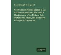 Vocabulary of Dialects Spoken in the Nicobar and Andaman Isles. With a Short Account of the Natives, their Customs and Habits, and of Previous Attempts at Colonisation