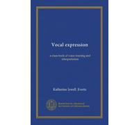 Vocal expression: a class-book of voice training and interpretation