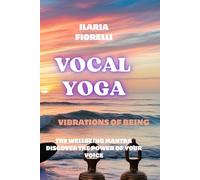 VOCAL YOGA: VIBRATIONS OF BEING, THE WELLBEING MANTRA DISCOVER THE POWER OF YOUR VOICE