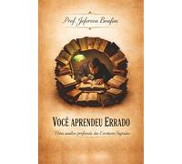 VOCÊ APRENDEU ERRADO: Uma análise profunda das Escrituras Sagradas