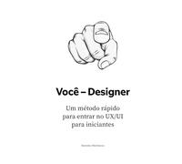 Você - Designer: Um método rápido para entrar no UX/UI para iniciantes