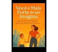 Você é Mais Forte do que Imagina: Um Guia de Autoajuda para Mães Solteiras que Querem Vencer no Mercado de Trabalho