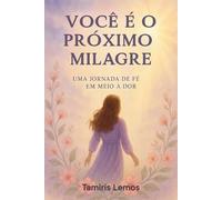 Você é o próximo Milagre: Uma jornada de fé em meio a dor