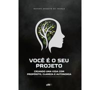 Você é o Seu Projeto: Criando uma Vida com Propósito, Clareza e Autonomia