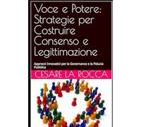 Voce e Potere: Strategie per Costruire Consenso e Legittimazione: Approcci Innovativi per la Governance e la Fiducia Pubblica