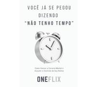 Você Já se Pegou Dizendo “Não Tenho Tempo”: Como Vencer a Correria Mental e Assumir o Controle da Sua Rotina