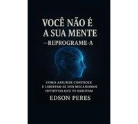 Você não é sua Mente: Como assumir controle e libertar-se dos mecanismos invisíveis que te sabotam