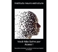 Você Não Sofre por Acaso !: Neurociência, identidade e os sistemas invisíveis que impedem sua evolução .
