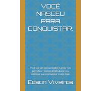 VOCÊ NASCEU PARA CONQUISTAR.: Você já é um conquistador e ainda não percebeu ! Vamos desbloquear seu potencial para conquistar muito mais.