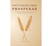 Você Nasceu para Prosperar: Princípios para você deixar de ser escravo do dinheiro e conquistar sua liberdade financeira!