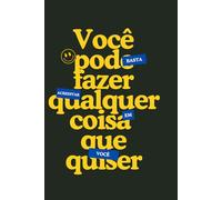 Você pode fazer qualquer coisa que quiser: basta acreditar em si mesmo!