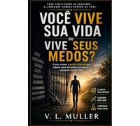 Você Vive Sua Vida ou Vive Seus Medos?: Como romper a prisão invisível que sabota suas decisões e recuperar o comando da sua vida