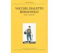 Voci del dialetto romagnolo. Etimi e tradizioni - Calvetti Anselmo