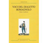 Voci del dialetto romagnolo. Etimi e tradizioni - Calvetti Anselmo