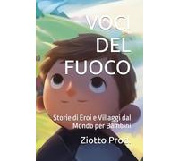 VOCI DEL FUOCO: Storie di Eroi e Villaggi dal Mondo per Bambini