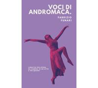 Voci di Andromaca: Libretto per Opera da Camera in un Atto e Tre Quadri