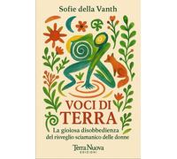 Voci di terra. La gioiosa disobbedienza del risveglio sciamanico